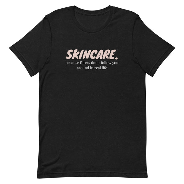 Skincare because filters don't follow you around in real life T-Shirt