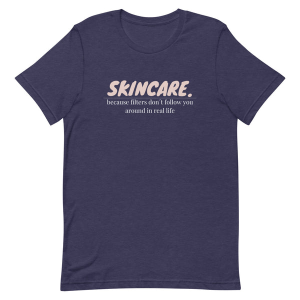 Skincare because filters don't follow you around in real life T-Shirt